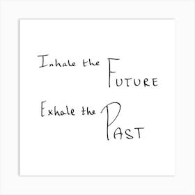 Inhale The Future Exhale The Past - Motivational Quotes Art Print
