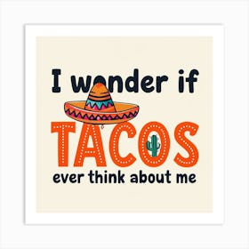 I Wonder If Tacos Ever Think About Me Art Print