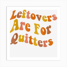 Leftovers Are For Quitters Thanksgiving Art Print