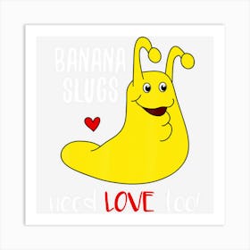 Banana Slugs Need Love Too Funny Art Print