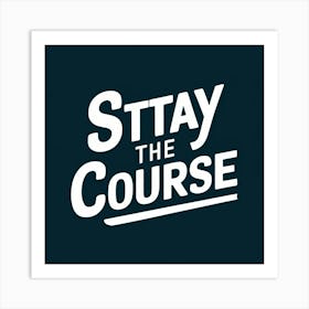 Stay The Course 25 Art Print