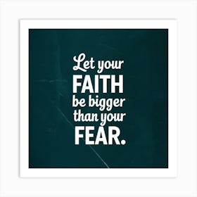 Let Your Faith Be Bigger Than Your Fear Art Print