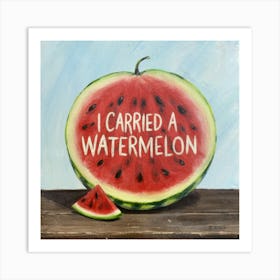 I Carried A Watermelon 1 Art Print