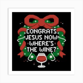 Congrats Jesus Now Wheres The Wine - Funny Ugly Sweater Christmas Gift 1 Art Print