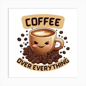 Coffee Over Everything: Funny Kawaii Coffee Lover Art Poster