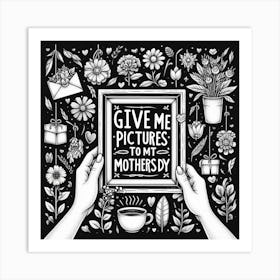 Give Me Pictures To Mother Art Print