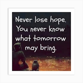 Never Lose Hope You Never Know What Tomorrow May Bring Art Print