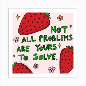 Not All Problems Are Yours To Solve Art Print