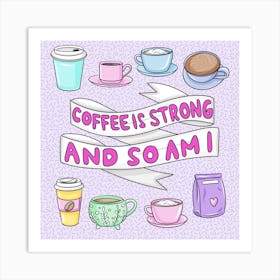 Coffee Is Strong And So Am I Art Print