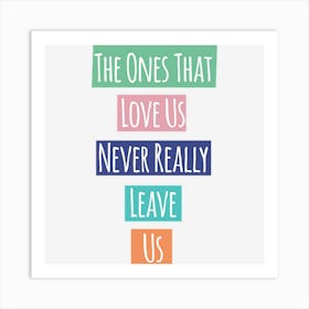 The Ones That Love Us Never Really Leave Us Art Print