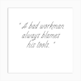 Bad Workman Always Blames His Tools Art Print