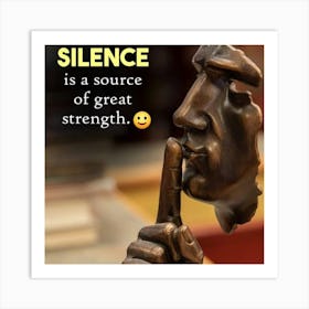 Silence Is A Source Of Great Strength Art Print