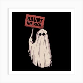 Haunt The Rich - Funny Sarcasm Protest Ghost Gift Art Print