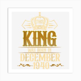 Mens This King Was Born In December 1940 82nd Birthday Gifts Men Art Print