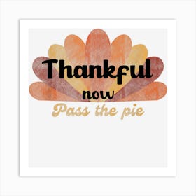 Thankful Now Pass The Pie Thanksgiving Funny Art Print