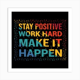 Stay Positive Work Hard Make It Happen,Colorful typography design Art Print