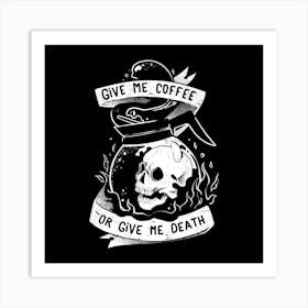 Give Me Coffee Or Give Me Death - Skull Evil Gift 1 Art Print