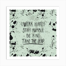 Work Hard Stay Humble Be Kind Take The Leap Art Print