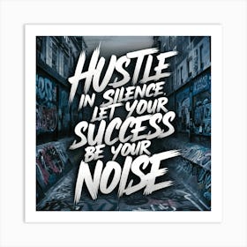 Hustle In Silence Let Your Success Be Your Noise 1 Art Print
