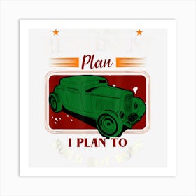 Yes I Do Have A Retirement Plan I Plan To Build Hot Rods Art Print