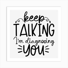 Keep Talking I M Diagnosing You Art Print