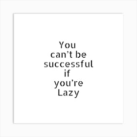 You can't be successful if you're lazy | Simple Quote with White background Art Print