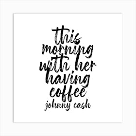 This Morning With Her Having Coffee Johnny Cash Quote Bold Script Square Art Print
