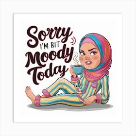 Sorry I'M Bit Moody Today 1 Art Print