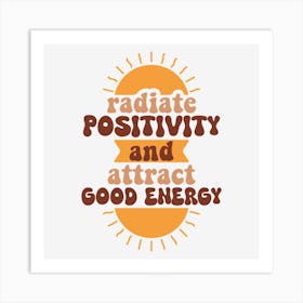 Radiate Positivity And Attract Good Energy Art Print