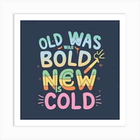 Old Was Bold New Is Cold Art Print