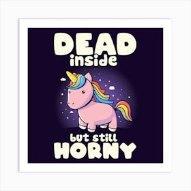 Dead Inside But Still Horny - Funny Unicorn Sarcasm Quotes Gift 1 Art Print