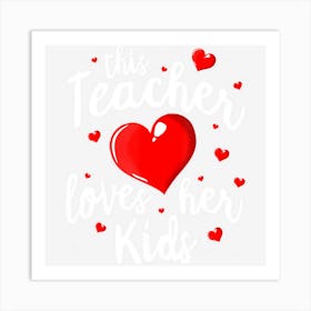 Teacher Valentines Day This Teacher Loves Her Kids Art Print