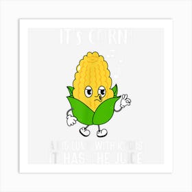 It’S Corn A Big Lump With Knobs It Has The Juice Its Corn Art Print