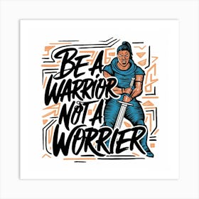 Be Warrior Not A Worrier Art Print