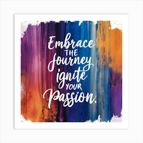 Embrace The Journey Ignite Your Passion Art Print