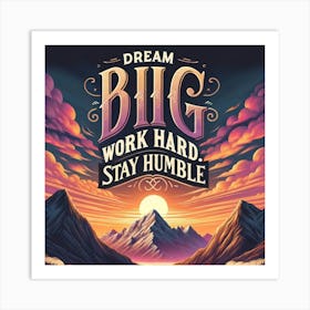 Dream Big, Work Hard Wall Print Art An Inspiring Quote With A Stunning Sunrise Over Mountains, Perfect For Motivating And Uplifting Any Space Art Print