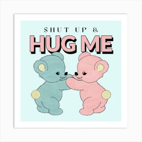 Shut Up Hug Me - Cute Design Creator Featuring Two Teddy Bears And A Quote - teddy bear, bear, teddy 1 Art Print