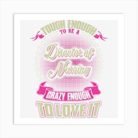 Director Of Nursing Crazy Enough To Love It Art Print