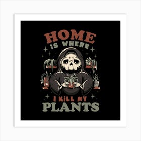 Home is Where I Kill My Plants 1 Art Print