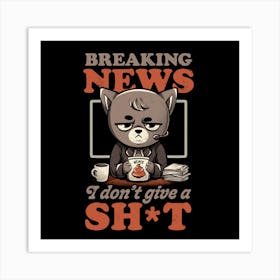 Breaking News I Don’t Give a Shit - Funny Quote Cat Gift 1 Art Print
