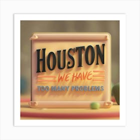 Houston We Have Too Many Problems Art Print