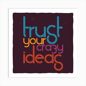 Trust Your Crazy Ideas Art Print