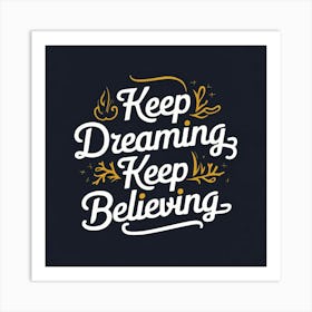 Keep Dreaming Keep Believing 1 Art Print