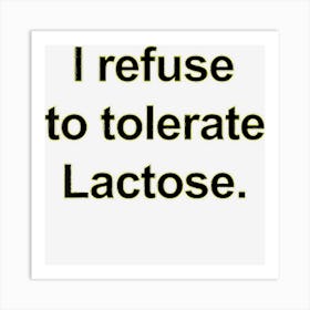 I Refuse To Tolerate Lactose Funny Art Print