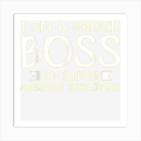 I Am A Proud Boss Of Super Awesome Employees Boss Day Art Print