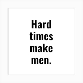 Hard Times Make Men 4 Art Print