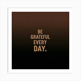 Be Grateful Every Day Art Print