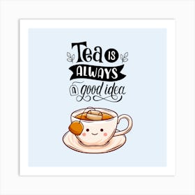 Tea Is Always A Good Idea Art Print