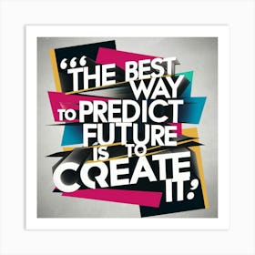 Best Way To Predict The Future Is To Create It 3 Art Print