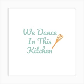 We Dance In This Kitchen 1 Art Print